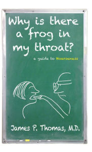 Title: Why is there a frog in my throat? a guide to Hoarseness, Author: James Thomas