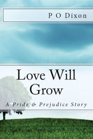 Title: Love Will Grow: A Pride and Prejudice Story, Author: P. O. Dixon