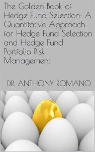 Title: The Golden Book of Hedge Fund Selection: A Quantitative Approach for Hedge Fund Selection and Hedge Fund Portfolio Risk Management, Author: Anthony Romano