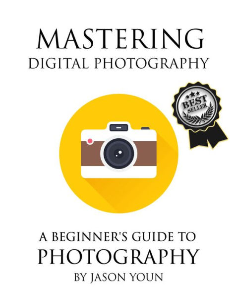 Mastering Digital Photography: A Beginner's Guide to Photography