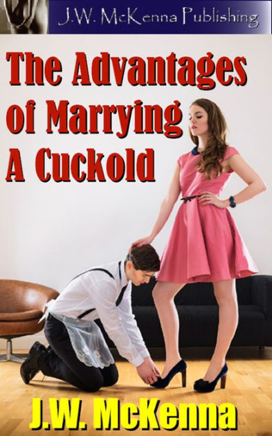 The Advantages Of Marrying A Cuckold By J W McKenna EBook Barnes