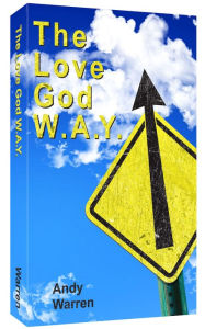 Title: The Love God W.A.Y.: Love God With All Your Everything, Author: Andy Warren