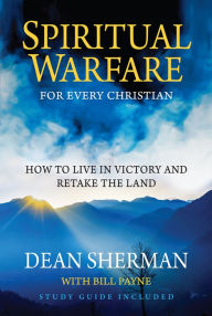 Title: Spiritual Warfare for Every Christian: How to Live in Victory and Retake the Land, Author: Dean Sherman