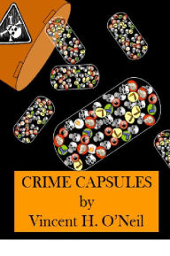 Title: Crime Capsules: Tales of Death, Desire, and Deception, Author: Vincent H. O'neil