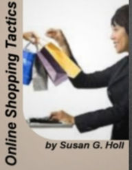 Title: Online Shopping Tactics: Unleashing The Power Of The Benefits of Online Shopping, Popular Websites, Coupons, Finding Product Reviews, Easy Returns and Comparing Online Retailers, Author: Susan G. Holl