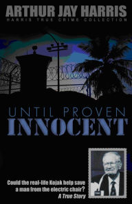 Title: Until Proven Innocent: Could the Real-Life Kojak Help Save a Man From the Electric Chair?, Author: Arthur Jay Harris