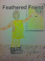 Title: Feathered Friend, Author: James VanDyke