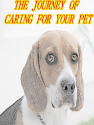 Title: THE JOURNEY OF CARING FOR YOUR PET, Author: Alan Smith
