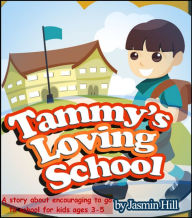 Title: Tammy's Loving School: A Story About Encouraging To Go To School For Kids Ages 3-5, Author: Jasmin Hill