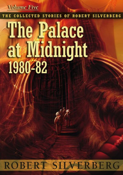 The Palace at Midnight: The Collected Stories of Robert Silverberg, Volume Five