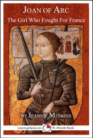 Title: Joan of Arc: The Girl Who Fought For France, Author: Jeannie Meekins