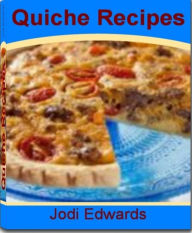 Title: Quiche Recipes: Simple Recipes for Making Hash Brown Quiche, Spinach Quiche, Broccoli Quiche, veggie Quiche Recipe, Ham Quiche and More, Author: Jodi Edwards