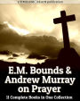 E.M. Bounds and Andrew Murray on Prayer: 11 Complete Books in One Collection