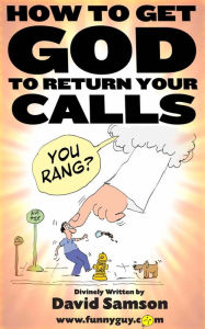 HOW TO GET GOD TO RETURN YOUR CALLS