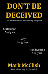 Title: Don't Be Deceived: The definitive book on detecting deception, Author: Mark McClish