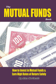 Title: The Mutual Funds Book: How to Invest in Mutual Funds & Earn High Rates of Returns Safely, Author: Alan Northcott