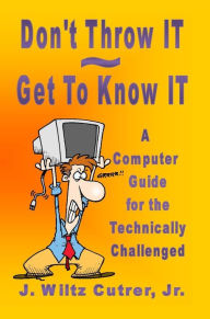 Title: Don't Throw IT - Get To Know IT, Author: Wiltz Cutrer