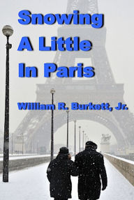 Title: Snowing A Little in Paris And Other Cold War Stories, Author: William R. Burkett