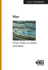 Title: Man: From Glory to Ashes and Back, Author: Lyle L. Luchterhand