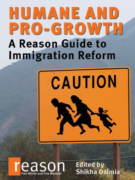 Humane and Pro-Growth: A Reason Guide to Immigration Reform