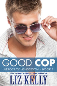 Title: Good Cop (Heroes of Henderson ~ Book 1), Author: Liz Kelly