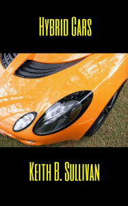 Title: Best Ideas About Hybrid Cars – A General Guide, Author: Keith B. Sullivan