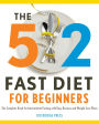 The 5:2 Fast Diet for Beginners: The Complete Book for Intermittent Fasting with Easy Recipes and Weight Loss Plans