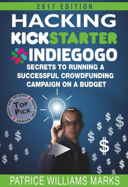 Hacking Kickstarter, IndieGoGo: How to Raise Big Bucks in 30 Days (Secrets to Running a Successful Crowd Funding Campaign On a Budget)