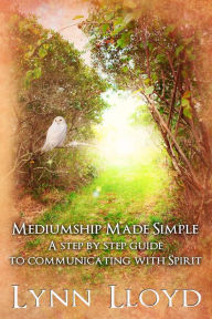 Title: Mediumship Made Simple - A Step by Step Guide to Communicating With Spirit, Author: Lynn Lloyd