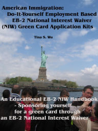 Title: American Immigration: Do-It-Yourself Employment Based EB-2 National Interest Waiver (NIW) Green Card Application Kits, Author: Tina Wu