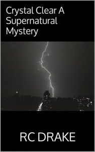 Title: Crystal Clear A Supernatural Mystery, Author: RC Drake