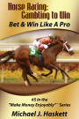 Horse Racing: Gambling to Win: Bet & Win Like a Pro