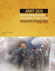 Title: Army 2020 Generating Health & Discipline in the Force Ahead of the Strategic Reset, Author: United States Government US Army