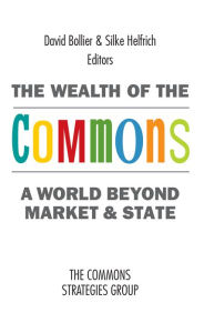 Title: The Wealth of the Commons: A World Beyond Market and State, Author: David Bollier