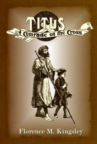 Title: Titus A Comrade of the Cross, Author: Florence M. Kingsley