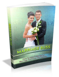 Title: Marriage Bliss:How To Have A Wonderful Marriage And Grow Old Together, Author: Michelle Evans