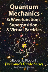 Title: Quantum Mechanics 3: Wavefunctions, Superposition, & Virtual Particles, Author: Robert Piccioni