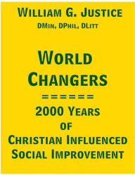 Title: World Changers: 2000 Years of Christian Influenced Social Changes, Author: William Justice
