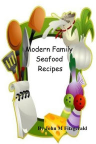 Title: Modern Family Seafood Recipes, Author: John Fitzgerald