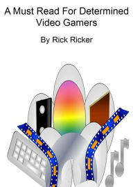 Title: A Must Read For Determined Video Gamers, Author: Rick Ricker