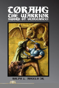 Title: Torahg the Warrior: Sword of Vengeance, Author: Ralph Angelo Jr.