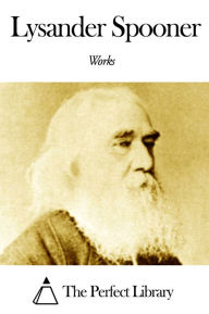 Title: Works of Lysander Spooner, Author: Lysander Spooner