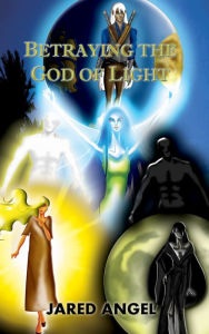 Title: Betraying the God of Light, Author: Jared Angel