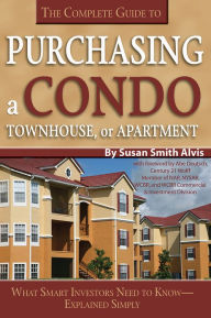 Title: The Complete Guide to Purchasing a Condo, Townhouse, or Apartment: What Smart Investors Need to Know - Explained Simply, Author: Susan Smith Alvis