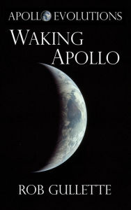 Title: Waking Apollo, Author: Robert Gullette