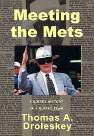 Title: Meeting the Mets: A Quirky History of a Quirky Team, Author: Thomas Droleskey