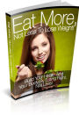 Eat More Not Less To Lose Weight - Build Your Health And Your Body By Eating Right, Not Less!