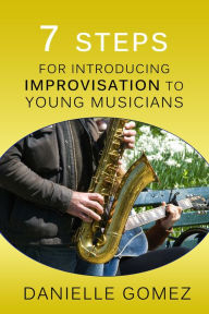 Title: 7 Steps for Introducing Improvisation to Young Musicians, Author: Danielle Gomez