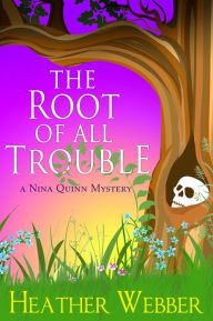 Title: The Root of all Trouble (Nina Quinn Series #7), Author: Heather Webber