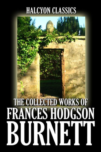 The Collected Works Of Frances Hodgson Burnett 35 Books And Short Stories By Francis Hodgson